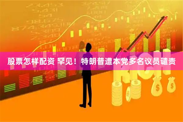 股票怎样配资 罕见！特朗普遭本党多名议员谴责