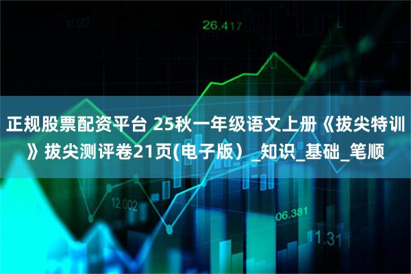 正规股票配资平台 25秋一年级语文上册《拔尖特训》拔尖测评卷21页(电子版）_知识_基础_笔顺